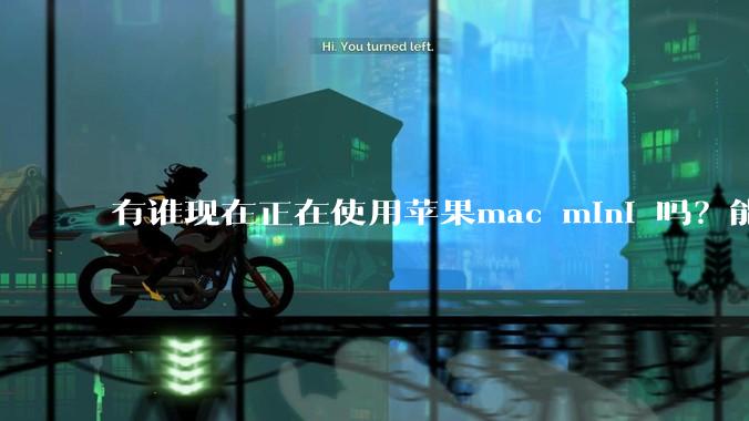 有谁现在正在使用苹果mac mini 吗？能分享一下使用感受不？