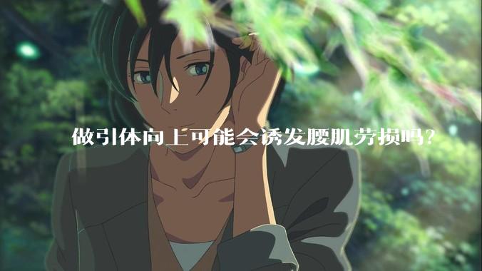 做引体向上可能会诱发腰肌劳损吗？