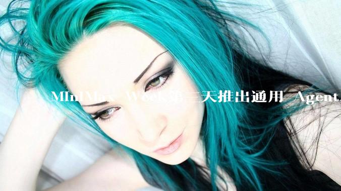 MiniMax Week第三天推出通用 Agent，体验如何？对行业会带来哪些影响？
