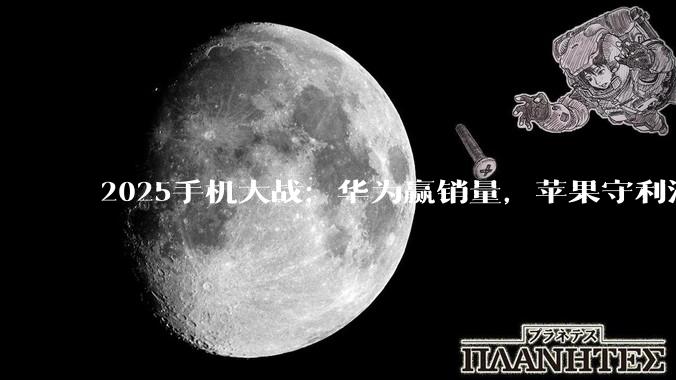 2025手机大战：华为赢销量，苹果守利润，米OV被夹击_市场_Pura_出货