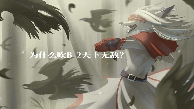 为什么吹B-2天下无敌？